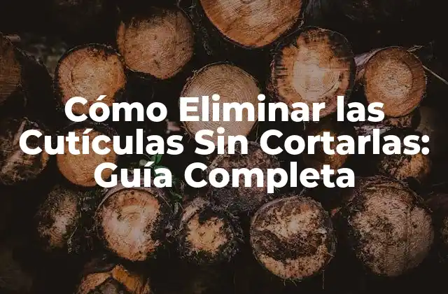 Cómo Eliminar las Cutículas sin Cortarlas: Guía Completa