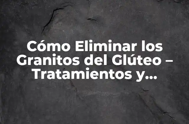 Cómo Eliminar los Granitos Del Glúteo – Tratamientos y Remedios Naturales
