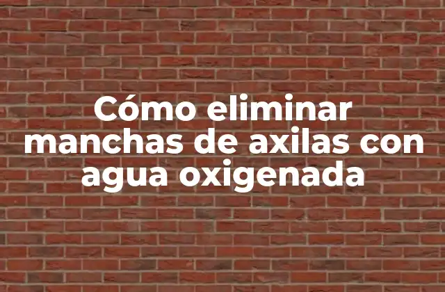 Cómo Eliminar Manchas de Axilas con Agua Oxigenada
