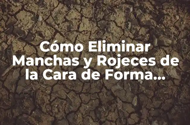 Cómo Eliminar Manchas y Rojeces de la Cara de Forma Permanente