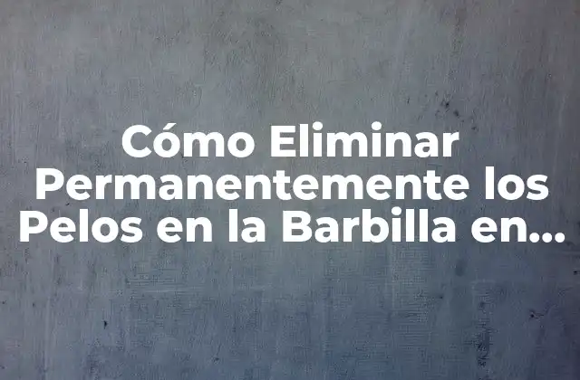Cómo Eliminar Permanentemente los Pelos en la Barbilla en Mujeres