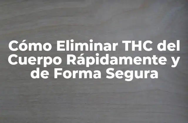 Cómo Eliminar Thc Del Cuerpo Rápidamente y de Forma Segura