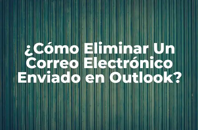 ¿cómo Eliminar un Correo Electrónico Enviado en Outlook?