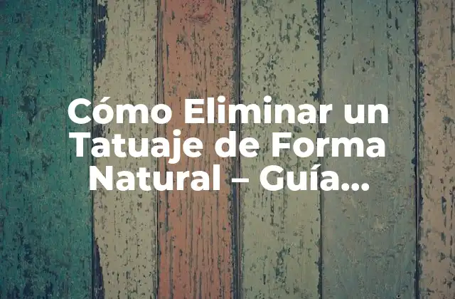 Cómo Eliminar un Tatuaje de Forma Natural – Guía Completa