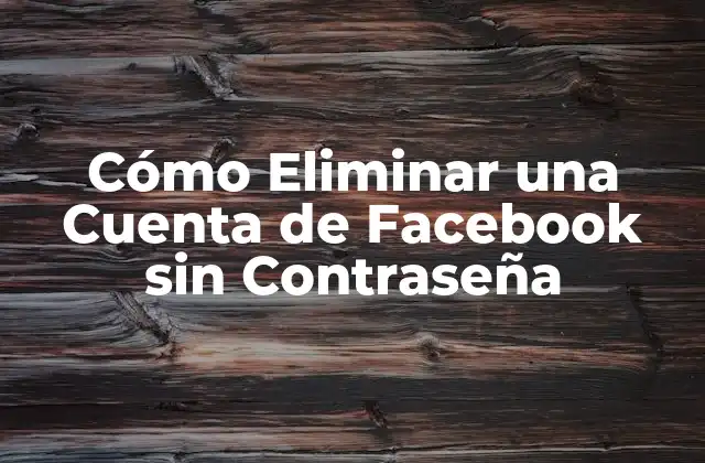 Cómo Eliminar una Cuenta de Facebook sin Contraseña