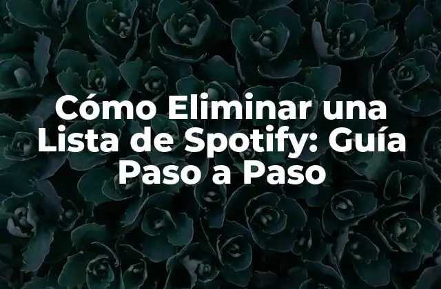 Cómo Eliminar una Lista de Spotify: Guía Paso a Paso