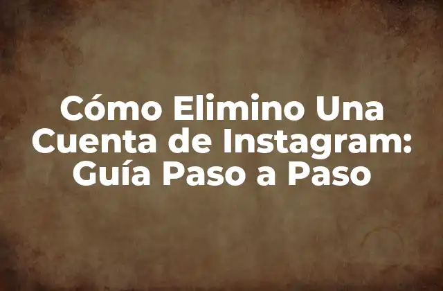 Cómo Elimino una Cuenta de Instagram: Guía Paso a Paso