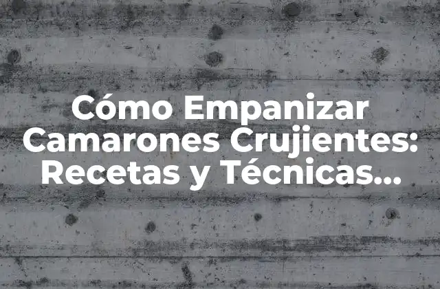 Cómo Empanizar Camarones Crujientes: Recetas y Técnicas para un Plato Exquisito