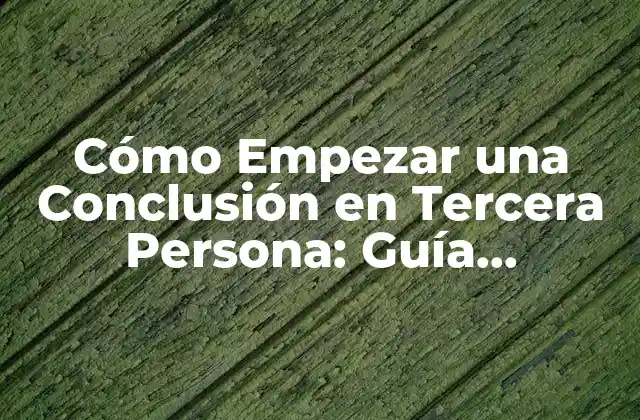 Cómo Empezar una Conclusión en Tercera Persona: Guía Definitiva