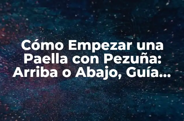 Cómo Empezar una Paella con Pezuña: Arriba o Abajo, Guía Completa