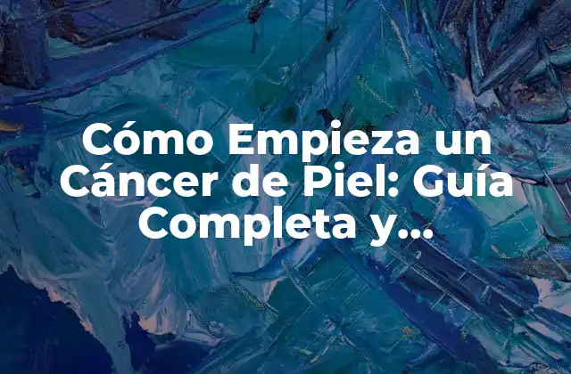 Cómo Empieza un Cáncer de Piel: Guía Completa y Actualizada 2 Causas y Factores de Riesgo del Cáncer de Piel