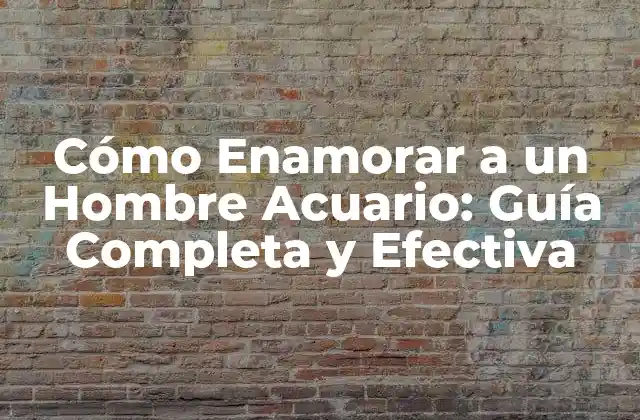 Cómo Enamorar a un Hombre Acuario: Guía Completa y Efectiva