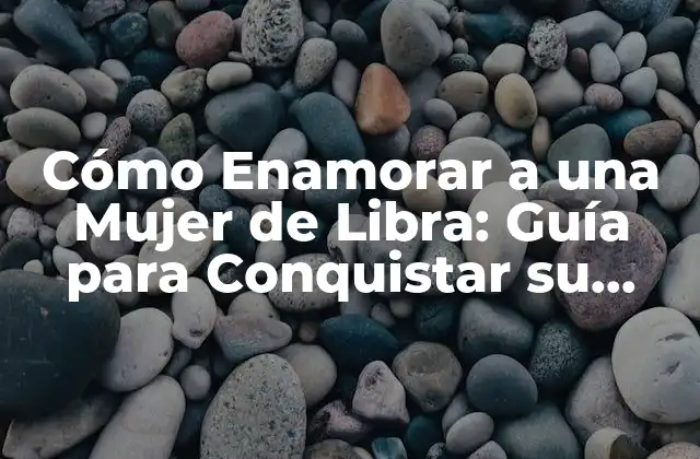 Cómo Enamorar a una Mujer de Libra: Guía para Conquistar Su Corazón