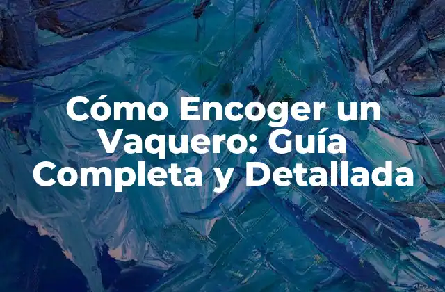 Cómo Encoger un Vaquero: Guía Completa y Detallada