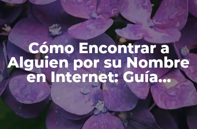 Cómo Encontrar a Alguien por Su Nombre en Internet: Guía Definitiva