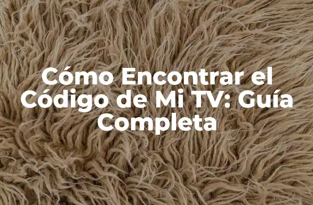 Cómo Encontrar el Código de Mi Tv: Guía Completa