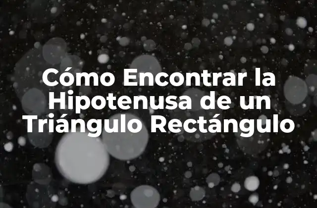 Cómo Encontrar la Hipotenusa de un Triángulo Rectángulo