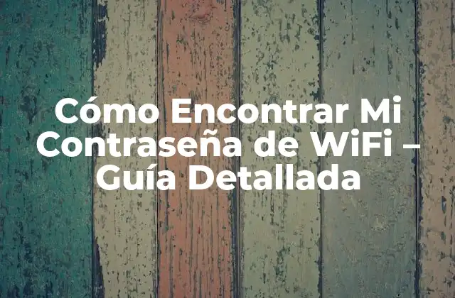 Cómo Encontrar Mi Contraseña de Wifi – Guía Detallada