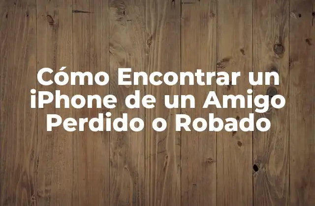 Cómo Encontrar un Iphone de un Amigo Perdido o Robado