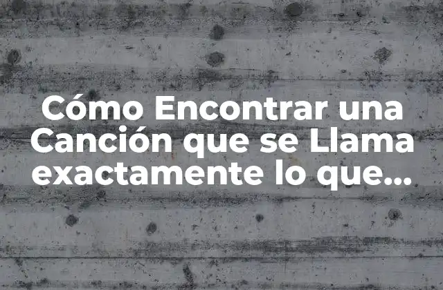 Cómo Encontrar una Canción que Se Llama Exactamente Lo que Estás Buscando