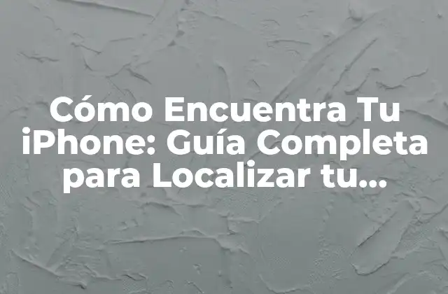Cómo Encuentra Tu Iphone: Guía Completa para Localizar Tu Dispositivo Perdido
