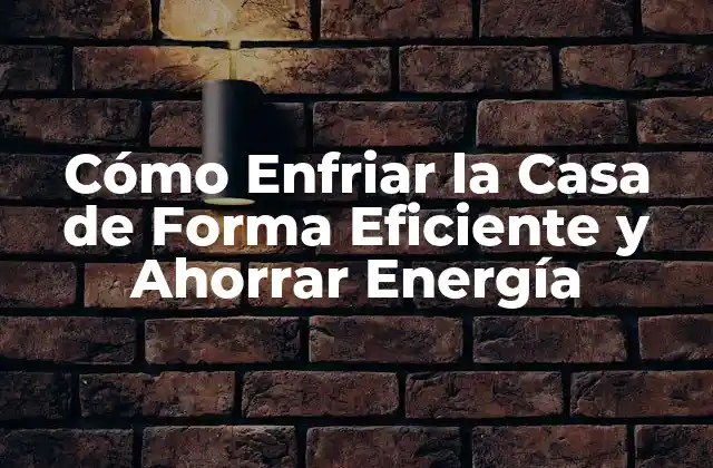 Ventajas de Enfriar la Casa de Forma Eficiente