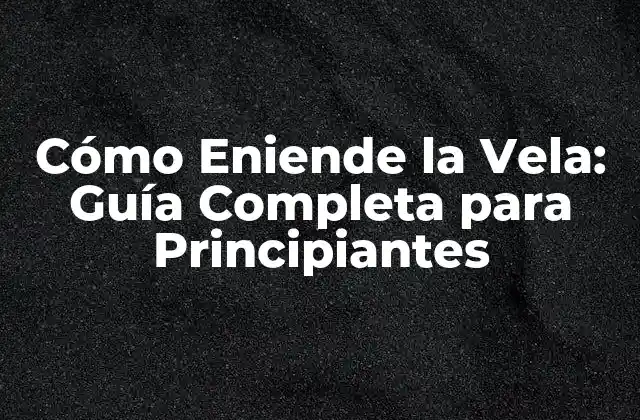 Cómo Eniende la Vela: Guía Completa para Principiantes