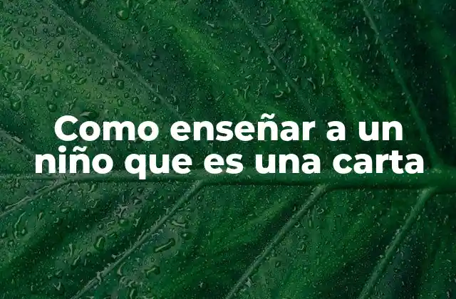 Como Enseñar a un Niño que es una Carta