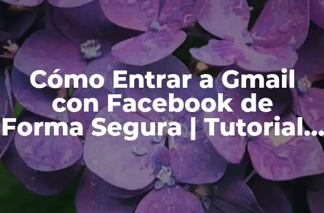 Cómo Entrar a Gmail con Facebook de Forma Segura | Tutorial Paso a Paso