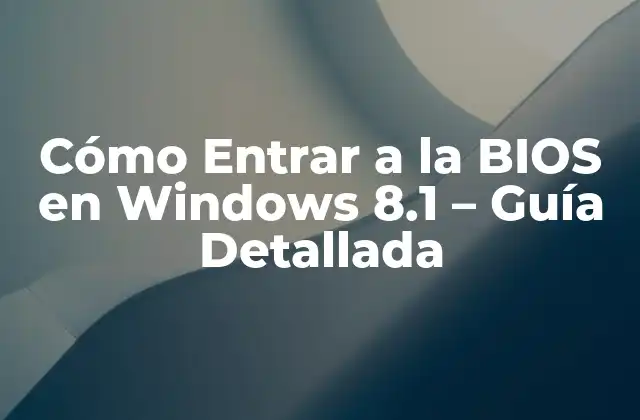 Cómo Entrar a la Bios en Windows 8.1 – Guía Detallada