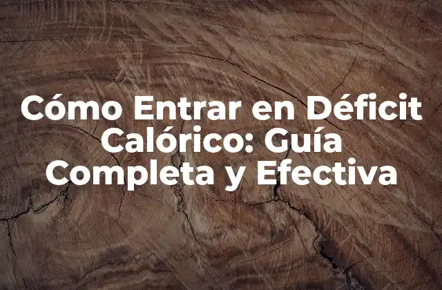 Cómo Entrar en Déficit Calórico: Guía Completa y Efectiva