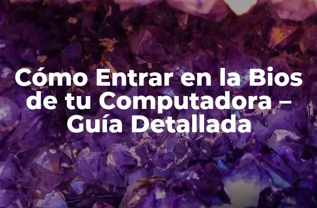 Cómo Entrar en la Bios de Tu Computadora – Guía Detallada