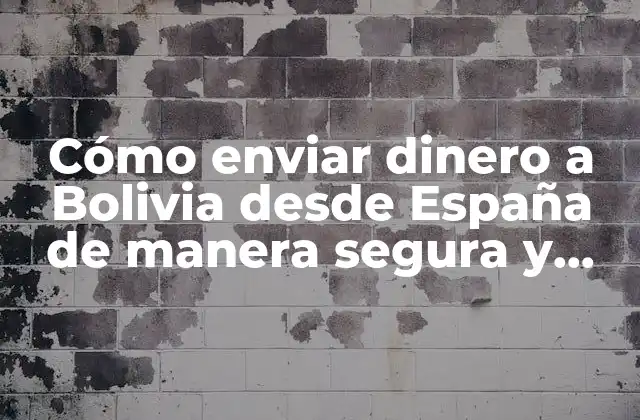 Cómo Enviar Dinero a Bolivia desde España de Manera Segura y Eficiente