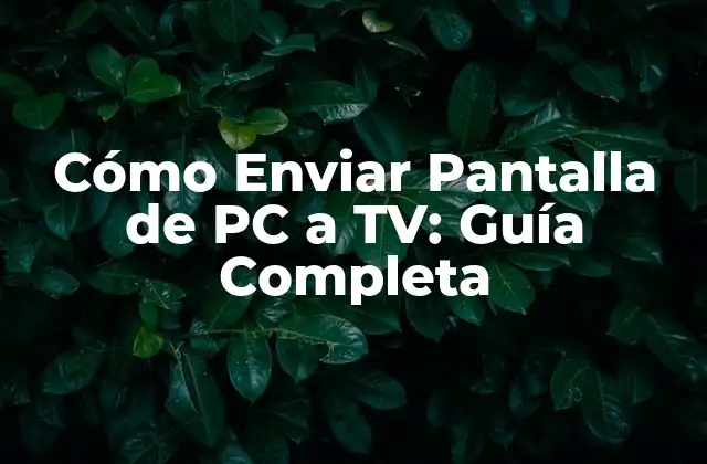 Cómo Enviar Pantalla de Pc a Tv: Guía Completa 2 ¿Por qué Enviar Pantalla de PC a TV es Importante?
