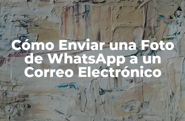 Cómo Enviar una Foto de Whatsapp a un Correo Electrónico