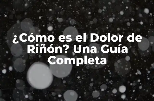 ¿cómo es el Dolor de Riñón? una Guía Completa