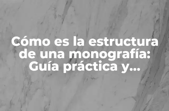 Cómo es la Estructura de una Monografía: Guía Práctica y Detallada