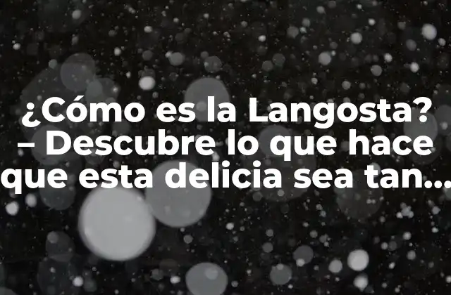 ¿cómo es la Langosta? – Descubre Lo que Hace que Esta Delicia Sea Tan Especial