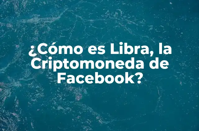 ¿cómo es Libra, la Criptomoneda de Facebook?