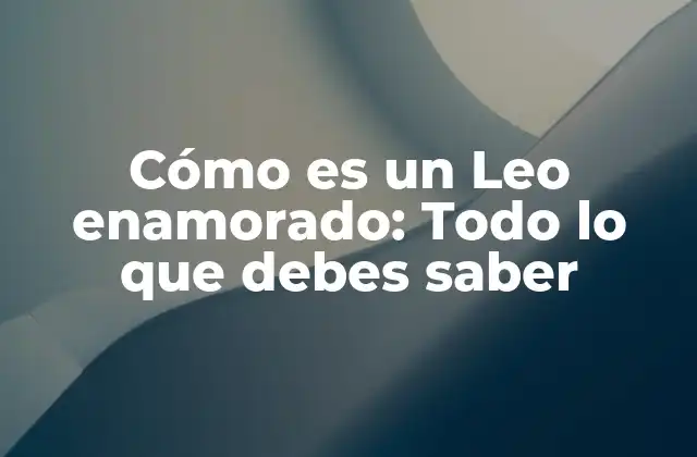 La pasión y la devoción de un Leo enamorado