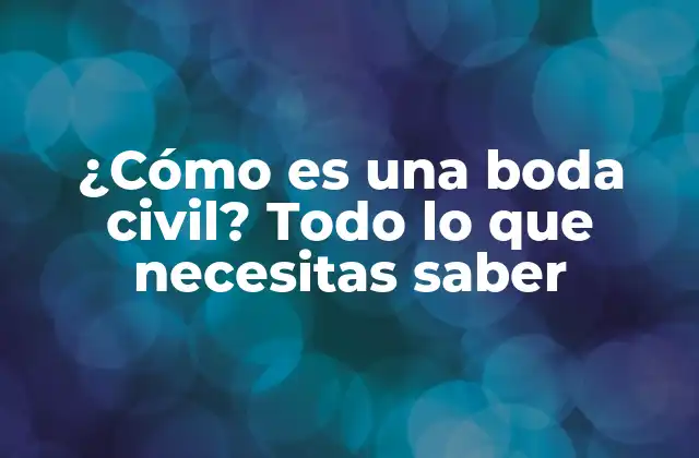 ¿cómo es una Boda Civil? Todo Lo que Necesitas Saber
