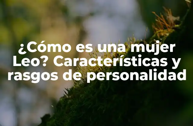 ¿cómo es una Mujer Leo? Características y Rasgos de Personalidad