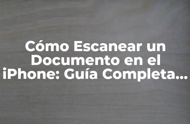 ¿Por qué Debes Aprender a Escanear un Documento en el iPhone?