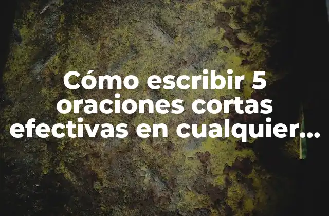 Cómo Escribir 5 Oraciones Cortas Efectivas en Cualquier Texto