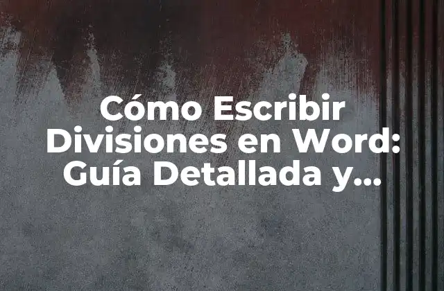 Cómo Escribir Divisiones en Word: Guía Detallada y Completa