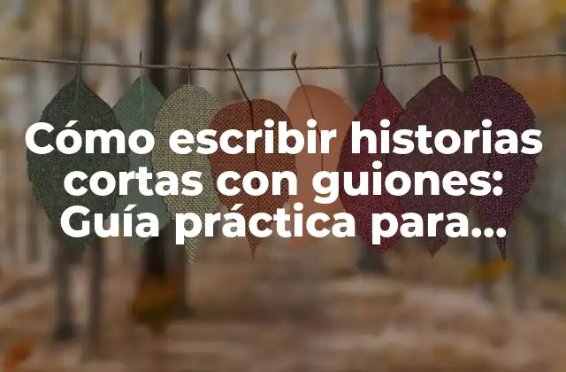 Cómo Escribir Historias Cortas con Guiones: Guía Práctica para Escritores