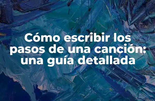 Cómo Escribir los Pasos de una Canción: una Guía Detallada