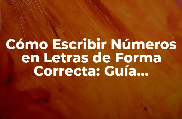 Cómo Escribir Números en Letras de Forma Correcta: Guía Detallada