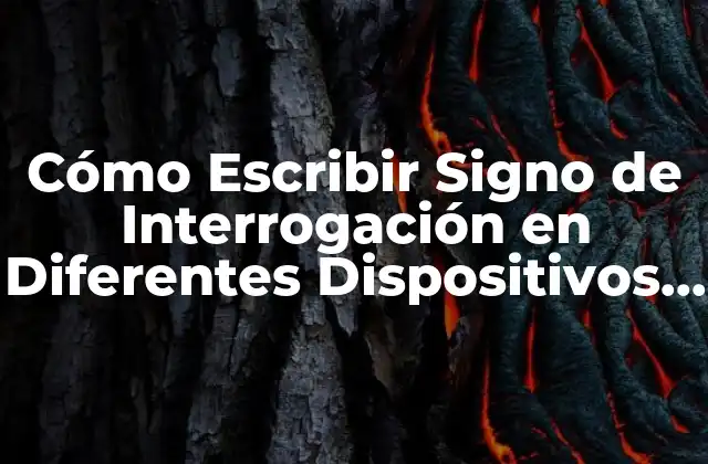 Cómo Escribir Signo de Interrogación en Diferentes Dispositivos y Sistemas Operativos