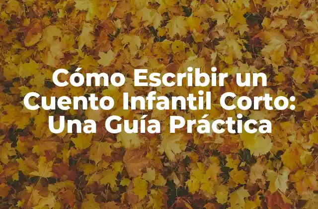 Cómo Escribir un Cuento Infantil Corto: una Guía Práctica